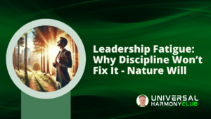 Leadership Fatigue: Why Discipline Won’t Fix It - Nature Will