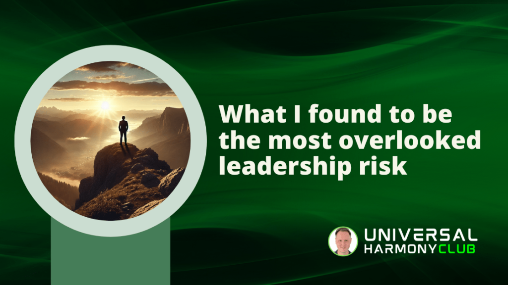 What I found to be the most overlooked leadership risk