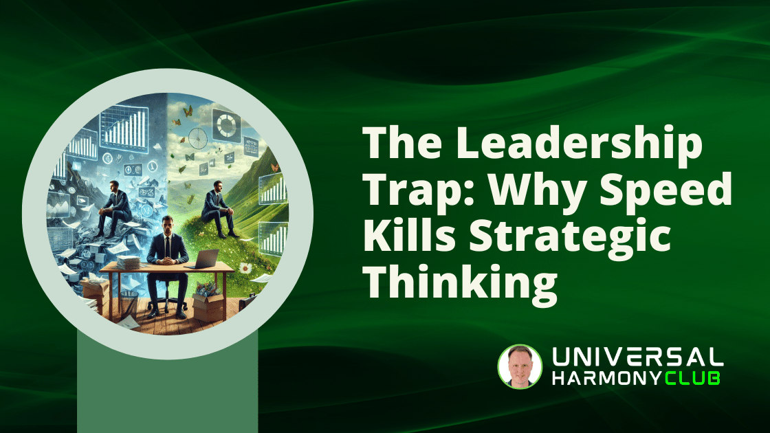 The Leadership Trap: Why Speed Kills Strategic Thinking